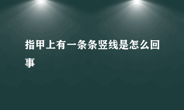 指甲上有一条条竖线是怎么回事