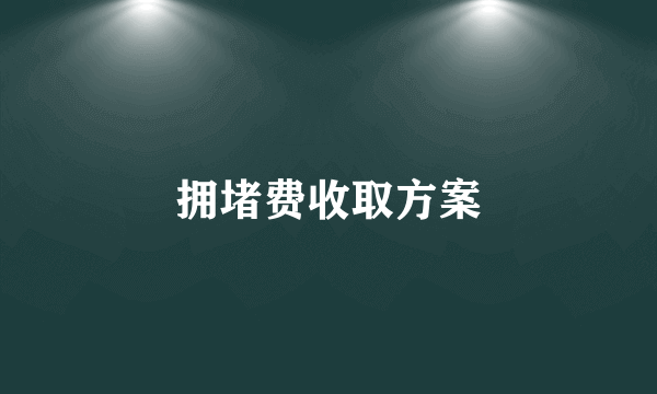 拥堵费收取方案