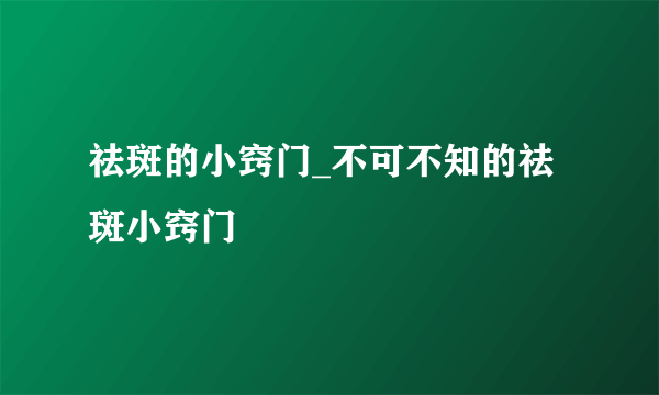 祛斑的小窍门_不可不知的祛斑小窍门