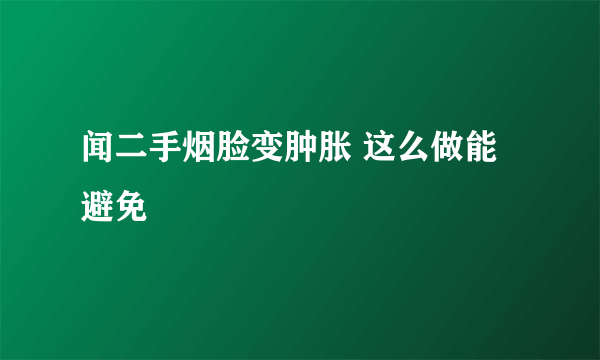 闻二手烟脸变肿胀 这么做能避免