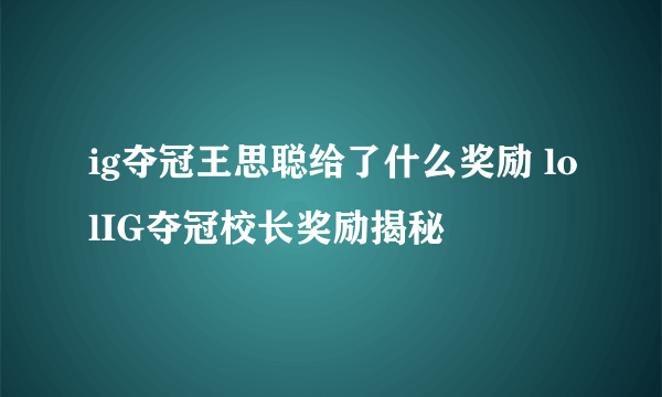 ig夺冠王思聪给了什么奖励 lolIG夺冠校长奖励揭秘