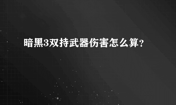 暗黑3双持武器伤害怎么算？