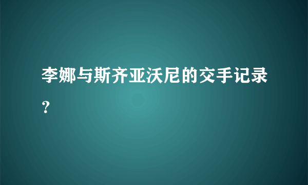 李娜与斯齐亚沃尼的交手记录？