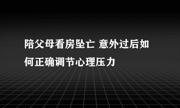 陪父母看房坠亡 意外过后如何正确调节心理压力