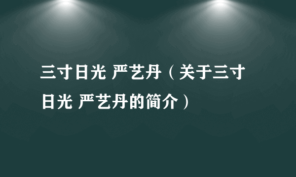 三寸日光 严艺丹（关于三寸日光 严艺丹的简介）