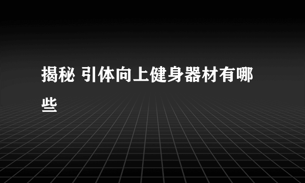 揭秘 引体向上健身器材有哪些