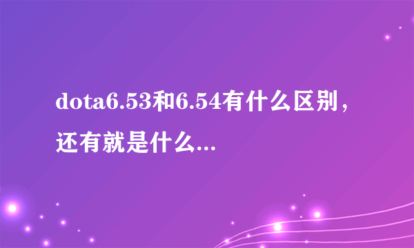 dota6.53和6.54有什么区别，还有就是什么叫做娱乐版？