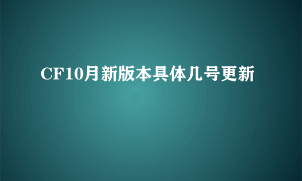 CF10月新版本具体几号更新