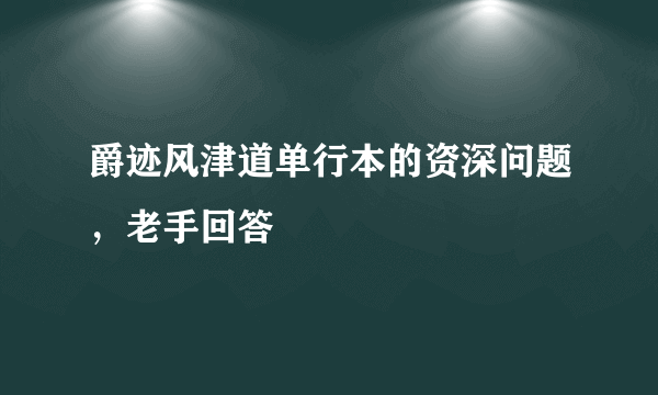 爵迹风津道单行本的资深问题，老手回答