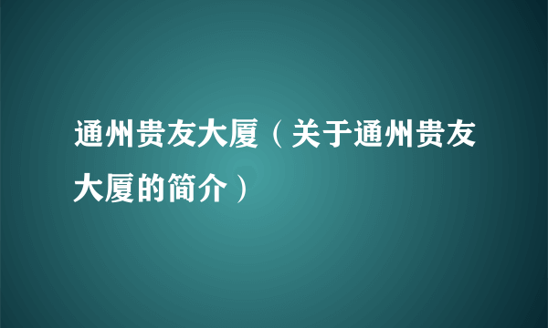 通州贵友大厦（关于通州贵友大厦的简介）