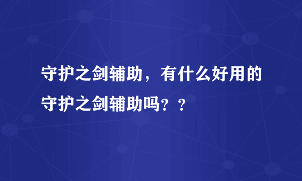 守护之剑辅助，有什么好用的守护之剑辅助吗？？