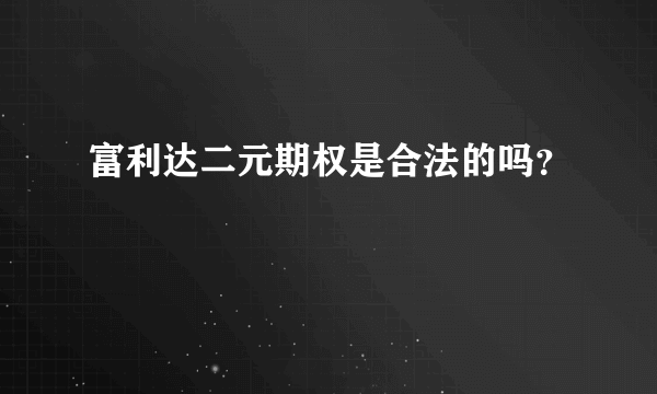 富利达二元期权是合法的吗？