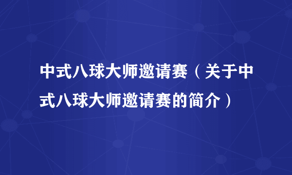 中式八球大师邀请赛（关于中式八球大师邀请赛的简介）