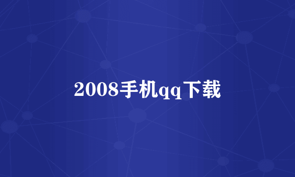 2008手机qq下载