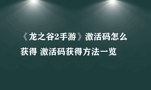 《龙之谷2手游》激活码怎么获得 激活码获得方法一览