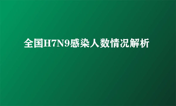 全国H7N9感染人数情况解析