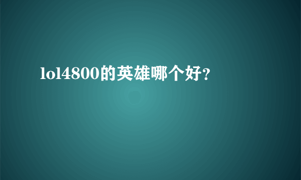 lol4800的英雄哪个好？