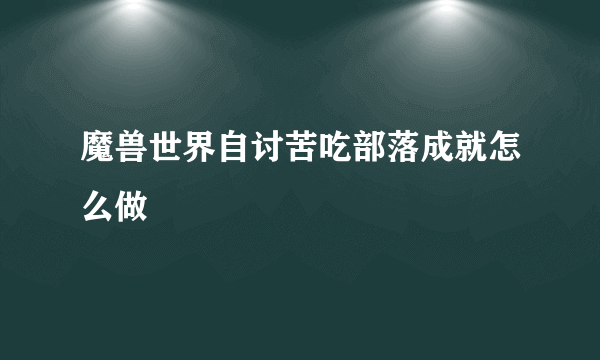 魔兽世界自讨苦吃部落成就怎么做