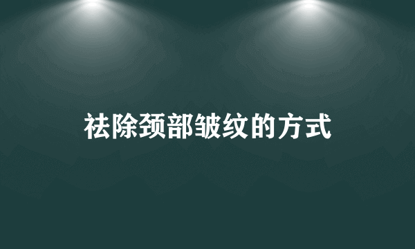 祛除颈部皱纹的方式