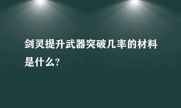 剑灵提升武器突破几率的材料是什么?