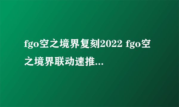 fgo空之境界复刻2022 fgo空之境界联动速推路线分享