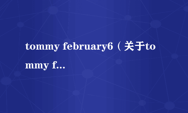 tommy february6（关于tommy february6的简介）