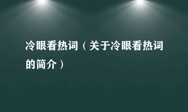 冷眼看热词（关于冷眼看热词的简介）