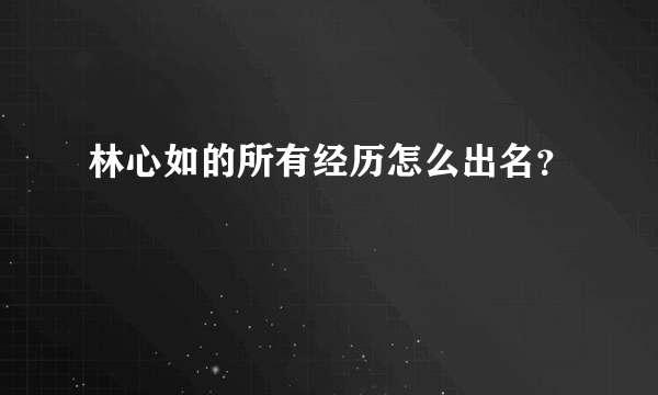 林心如的所有经历怎么出名？