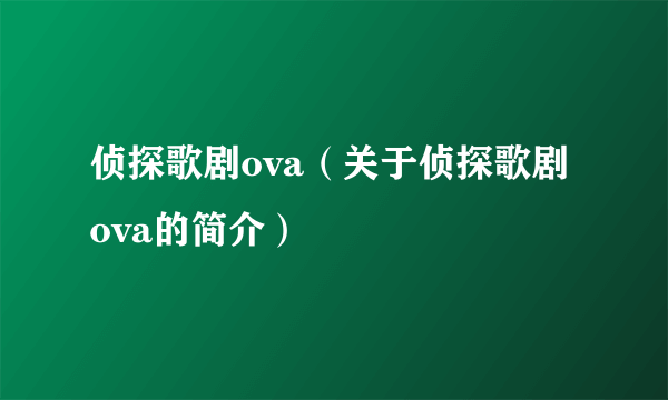 侦探歌剧ova（关于侦探歌剧ova的简介）