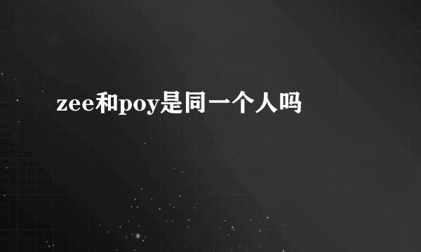 zee和poy是同一个人吗