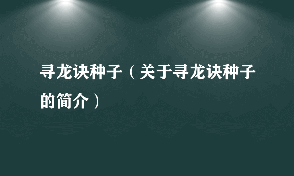 寻龙诀种子（关于寻龙诀种子的简介）