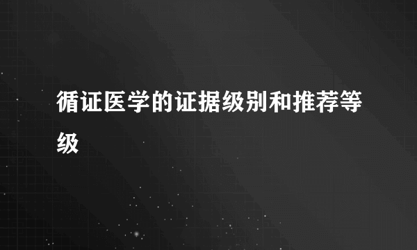 循证医学的证据级别和推荐等级