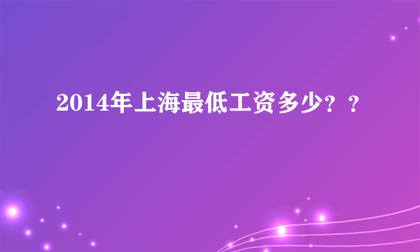 2014年上海最低工资多少？？