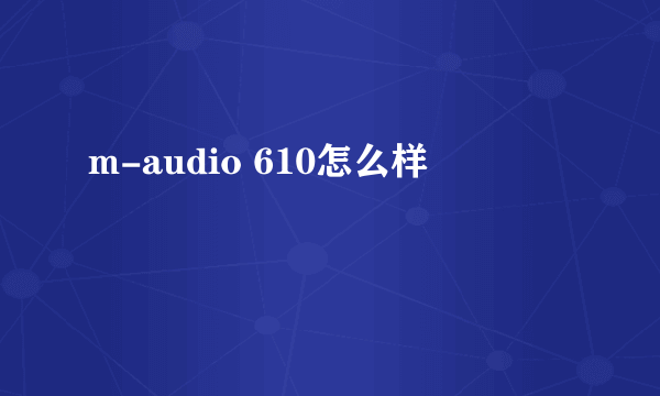 m-audio 610怎么样