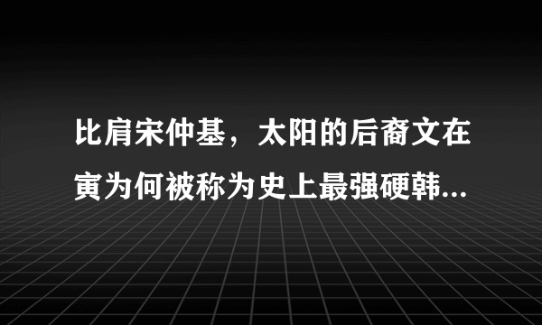 比肩宋仲基，太阳的后裔文在寅为何被称为史上最强硬韩国总统？