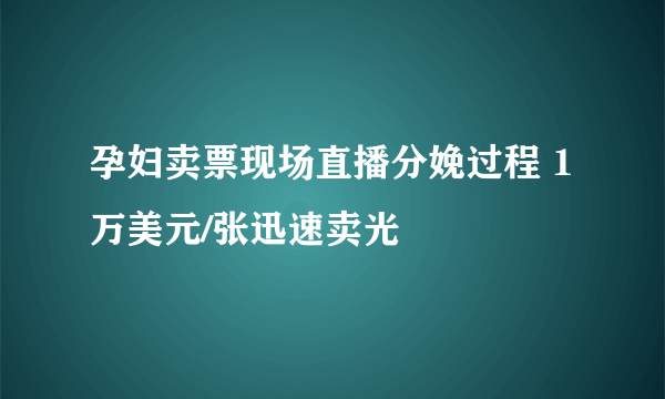 孕妇卖票现场直播分娩过程 1万美元/张迅速卖光