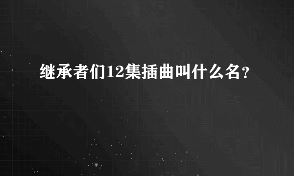 继承者们12集插曲叫什么名？