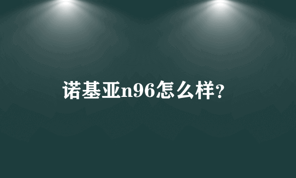 诺基亚n96怎么样？