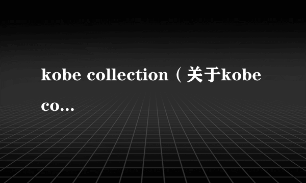 kobe collection（关于kobe collection的简介）