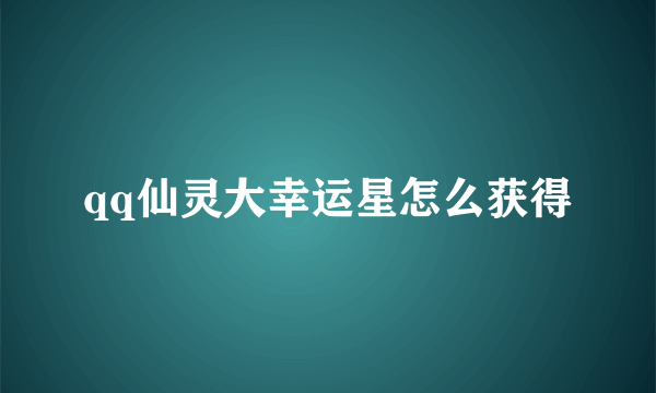 qq仙灵大幸运星怎么获得