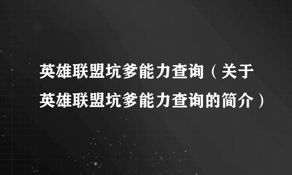 英雄联盟坑爹能力查询（关于英雄联盟坑爹能力查询的简介）