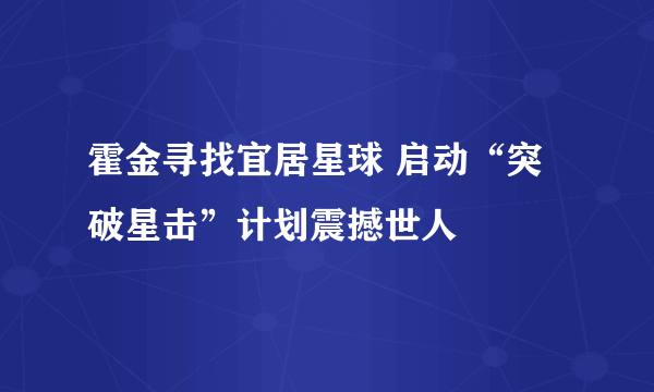 霍金寻找宜居星球 启动“突破星击”计划震撼世人