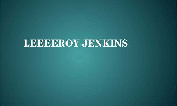 LEEEEROY JENKINS