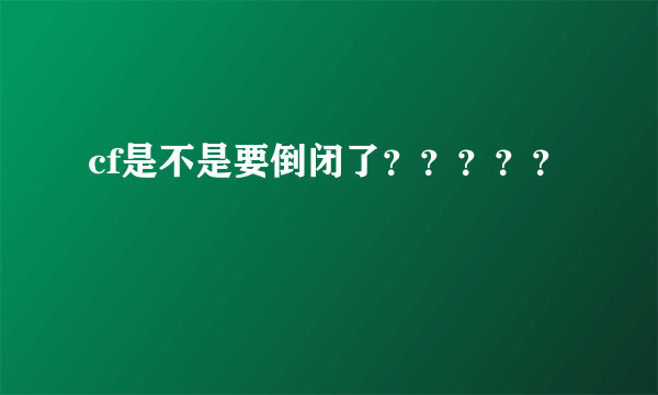 cf是不是要倒闭了？？？？？