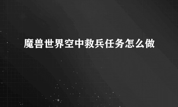 魔兽世界空中救兵任务怎么做