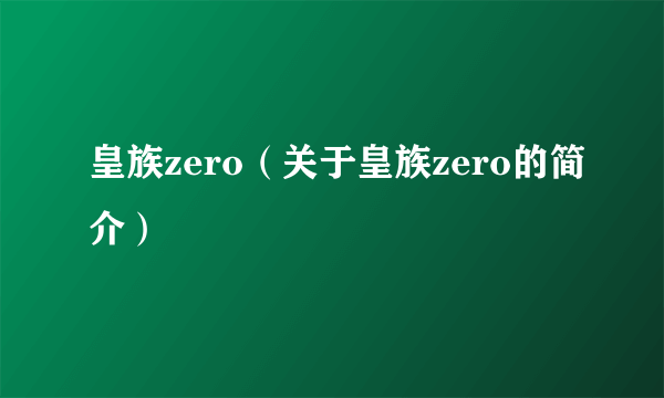 皇族zero（关于皇族zero的简介）