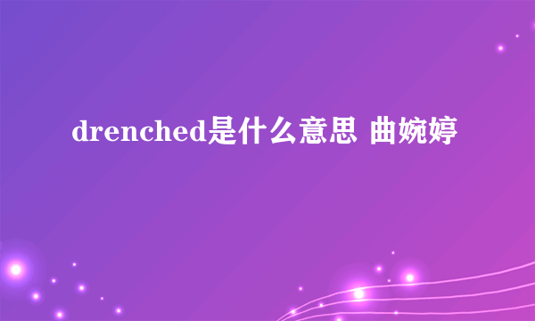 drenched是什么意思 曲婉婷