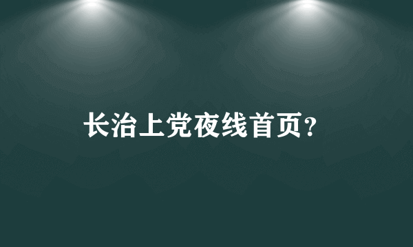 长治上党夜线首页？