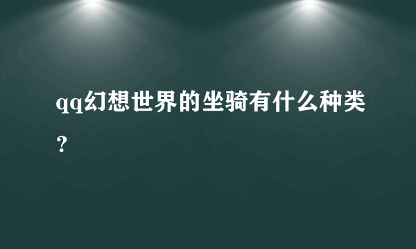 qq幻想世界的坐骑有什么种类？