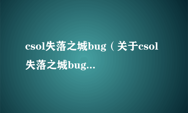 csol失落之城bug（关于csol失落之城bug的简介）